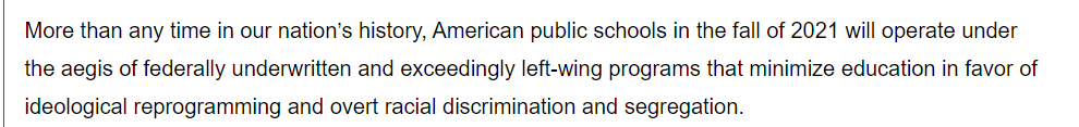 More than any time in our nation’s history, American public schools in the fall of 2021 will operate under the aegis of federally underwritten and exceedingly left-wing programs that minimize education in favor of ideological reprogramming and overt racial discrimination and segregation. 